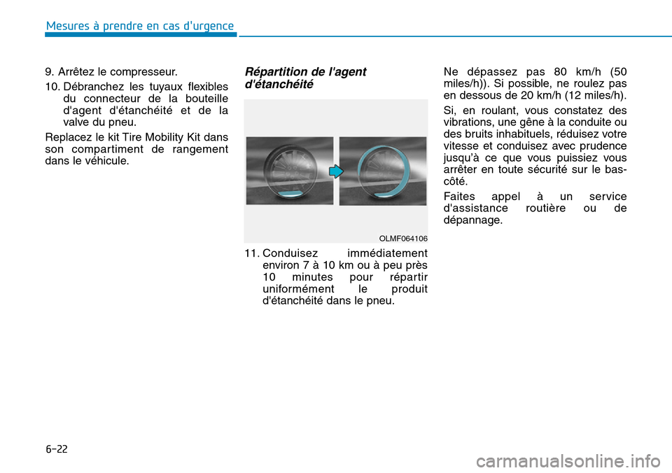 Hyundai Ioniq Electric 2019  Manuel du propriétaire (in French) 6-22
Mesures à prendre en cas durgence 
9. Arrêtez le compresseur.
10. Débranchez les tuyaux flexibles
du connecteur de la bouteille
dagent détanchéité et de la
valve du pneu.
Replacez le kit