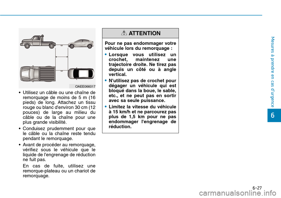 Hyundai Ioniq Electric 2019 Manuel du propriétaire (in French) 6-27
Mesures à prendre en cas durgence
6
• Utilisez un câble ou une chaîne de
remorquage de moins de 5 m (16
pieds) de long. Attachez un tissu
rouge ou blanc denviron 30 cm (12
pouces) de larg Hyundai Ioniq Electric 2019 Manuel du propriétaire (in French) 6-27
Mesures à prendre en cas durgence
6
• Utilisez un câble ou une chaîne de
remorquage de moins de 5 m (16
pieds) de long. Attachez un tissu
rouge ou blanc denviron 30 cm (12
pouces) de larg