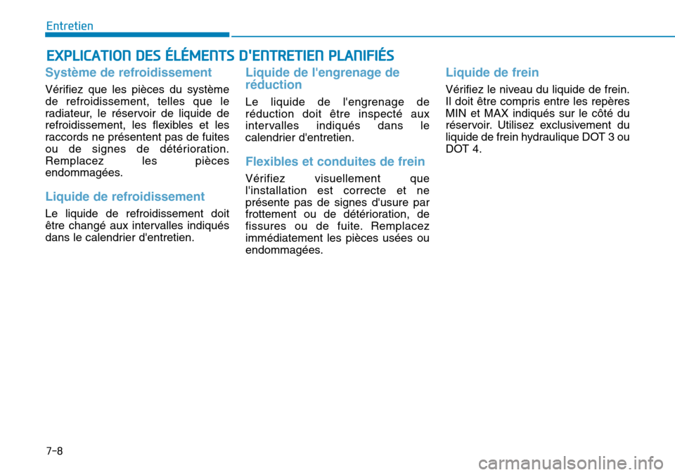 Hyundai Ioniq Electric 2019 Manuel du propriétaire (in French) 7-8
Entretien
EXPLICATION DES ÉLÉMENTS DENTRETIEN PLANIFIÉS
Système de refroidissement
Vérifiez que les pièces du système
de refroidissement, telles que le
radiateur, le réservoir de liquide Hyundai Ioniq Electric 2019 Manuel du propriétaire (in French) 7-8
Entretien
EXPLICATION DES ÉLÉMENTS DENTRETIEN PLANIFIÉS
Système de refroidissement
Vérifiez que les pièces du système
de refroidissement, telles que le
radiateur, le réservoir de liquide