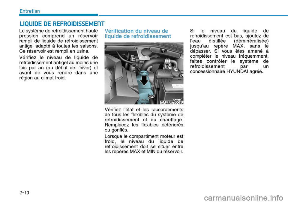 Hyundai Ioniq Electric 2019 Manuel du propriétaire (in French) 7-10
Entretien
LIQUIDE DE REFROIDISSEMENT
Le système de refroidissement haute
pression comprend un réservoir
rempli de liquide de refroidissement
antigel adapté à toutes les saisons.
Ce réservoir Hyundai Ioniq Electric 2019 Manuel du propriétaire (in French) 7-10
Entretien
LIQUIDE DE REFROIDISSEMENT
Le système de refroidissement haute
pression comprend un réservoir
rempli de liquide de refroidissement
antigel adapté à toutes les saisons.
Ce réservoir