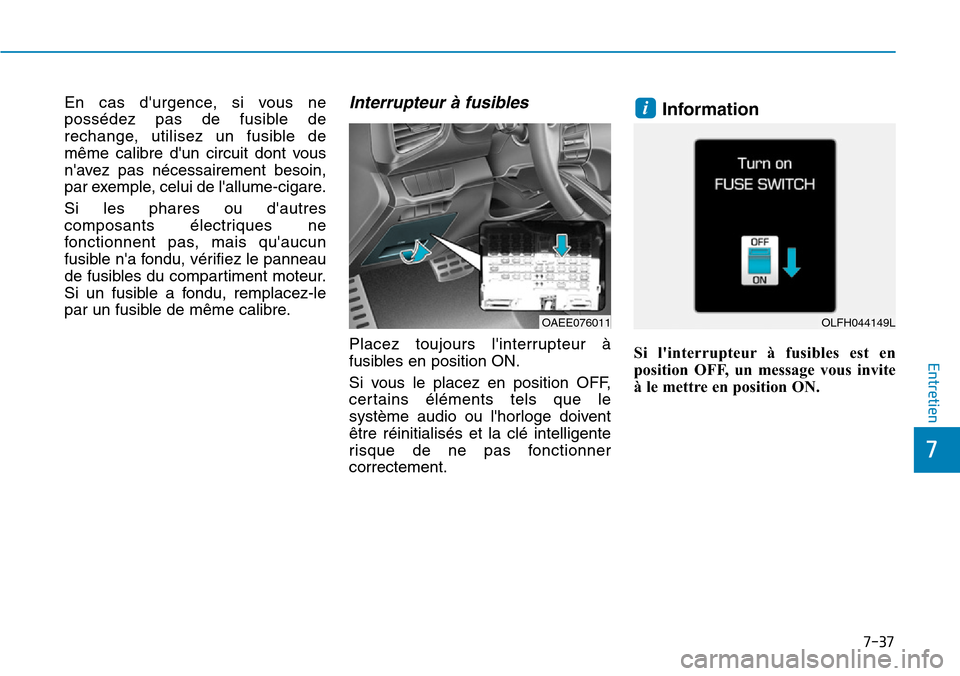 Hyundai Ioniq Electric 2019  Manuel du propriétaire (in French) 7-37
7
Entretien
En cas durgence, si vous ne
possédez pas de fusible de
rechange, utilisez un fusible de
même calibre dun circuit dont vous
navez pas nécessairement besoin,
par exemple, celui de