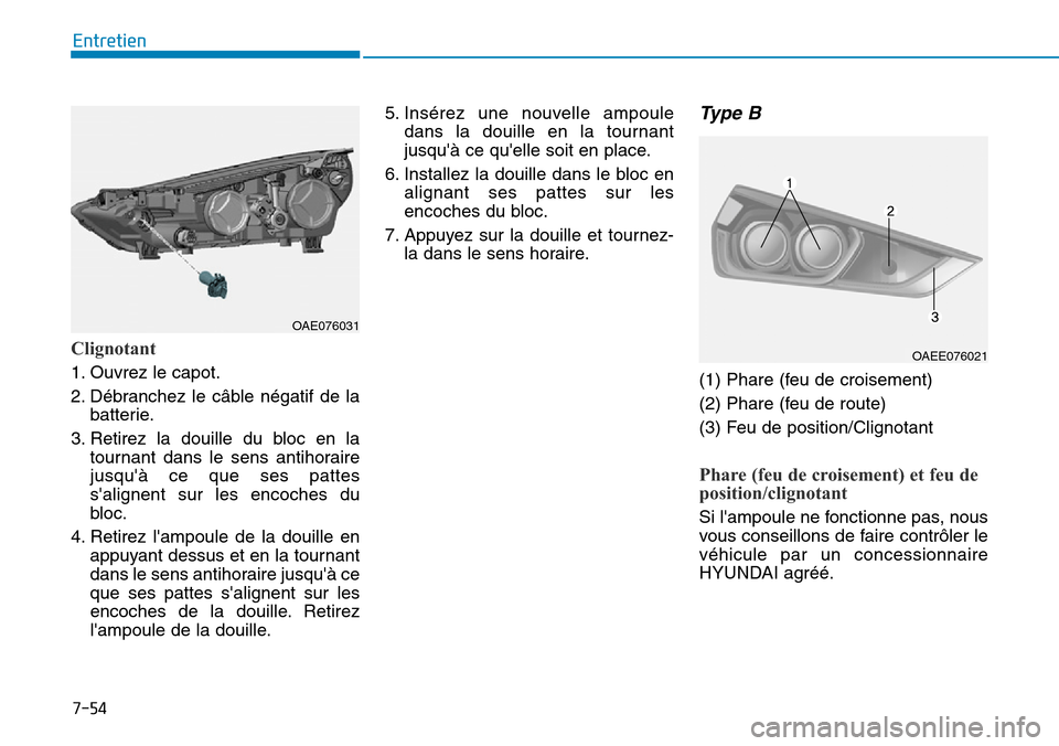 Hyundai Ioniq Electric 2019  Manuel du propriétaire (in French) 7-54
Entretien
Clignotant
1. Ouvrez le capot.
2. Débranchez le câble négatif de la
batterie.
3. Retirez la douille du bloc en la
tournant dans le sens antihoraire
jusquà ce que ses pattes
salign