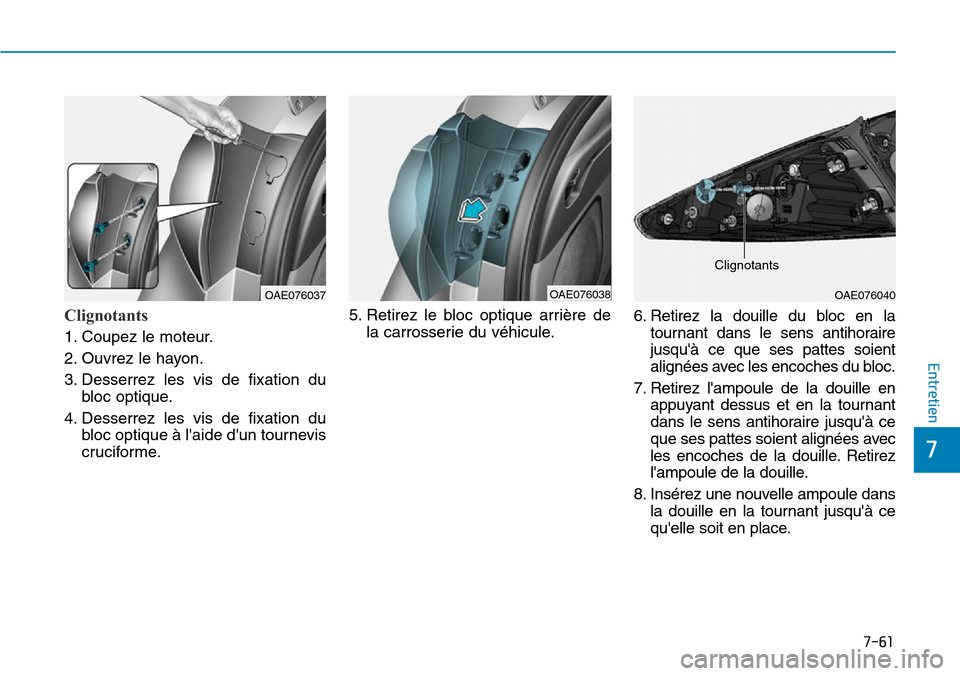 Hyundai Ioniq Electric 2019  Manuel du propriétaire (in French) 7-61
7
Entretien
Clignotants
1. Coupez le moteur.
2. Ouvrez le hayon.
3. Desserrez les vis de fixation du
bloc optique.
4. Desserrez les vis de fixation du
bloc optique à laide dun tournevis
crucif