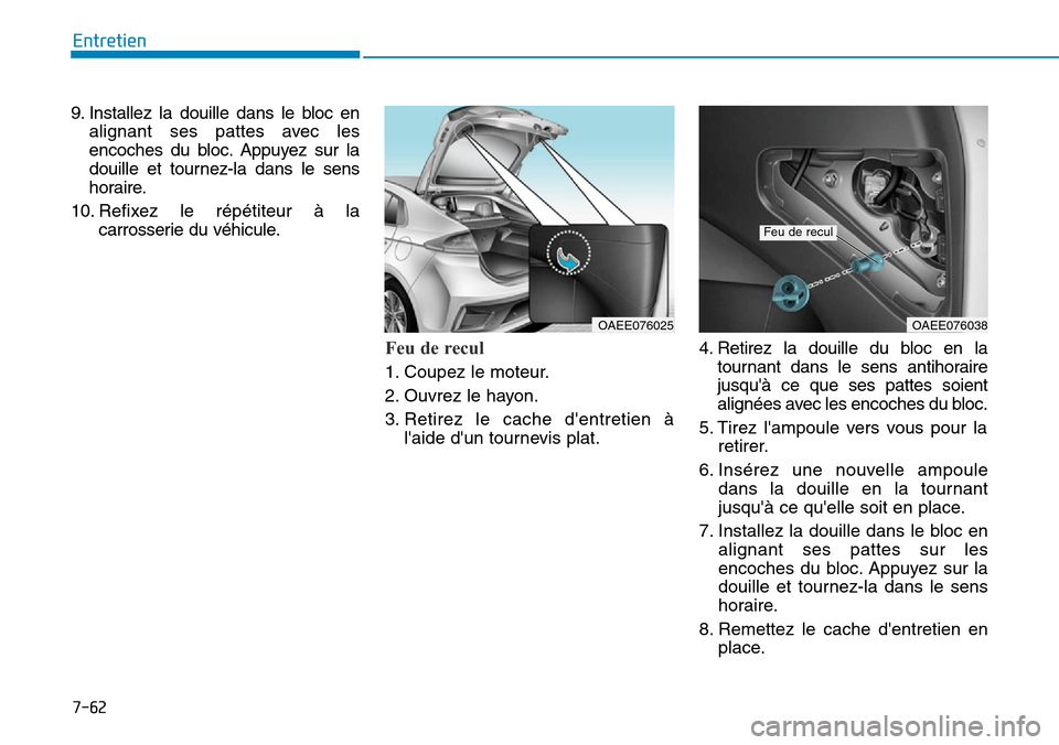 Hyundai Ioniq Electric 2019  Manuel du propriétaire (in French) 7-62
Entretien
9. Installez la douille dans le bloc en
alignant ses pattes avec les
encoches du bloc. Appuyez sur la
douille et tournez-la dans le sens
horaire.
10. Refixez le répétiteur à la
carro