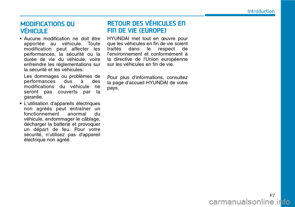 Hyundai Ioniq Electric 2019  Manuel du propriétaire (in French) F7
Introduction
• Aucune modification ne doit être
apportée au véhicule. Toute
modification peut affecter les
performances, la sécurité ou la
durée de vie du véhicule, voire
enfreindre les r