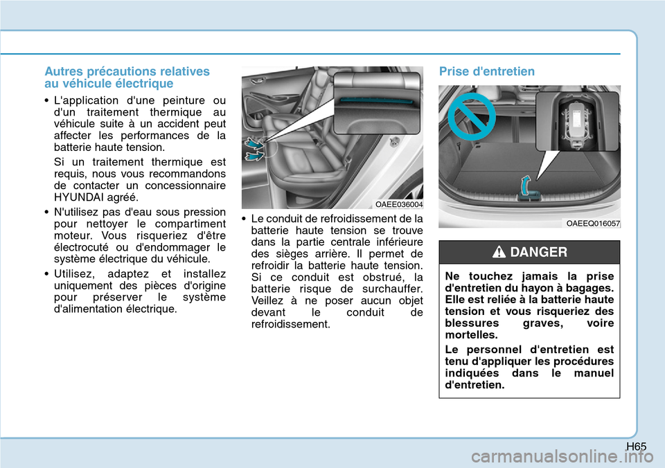 Hyundai Ioniq Electric 2019 Manuel du propriétaire (in French) H65
Autres précautions relatives
au véhicule électrique
• Lapplication dune peinture ou
dun traitement thermique au
véhicule suite à un accident peut
affecter les performances de la
batterie Hyundai Ioniq Electric 2019 Manuel du propriétaire (in French) H65
Autres précautions relatives
au véhicule électrique
• Lapplication dune peinture ou
dun traitement thermique au
véhicule suite à un accident peut
affecter les performances de la
batterie
