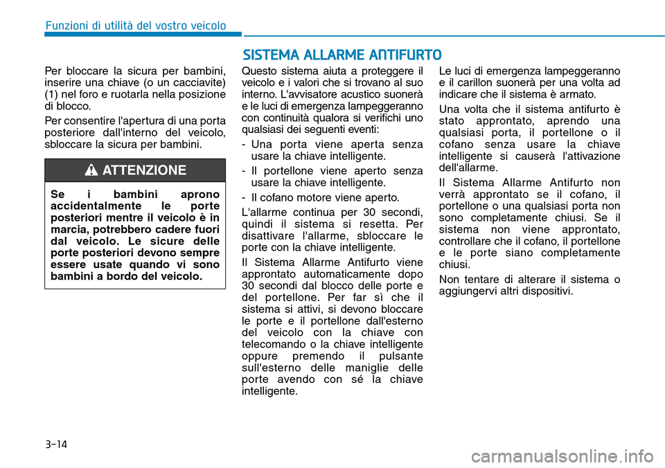 Hyundai Ioniq Electric 2019 Manuale del proprietario (in Italian) 3-14
SISTEMA ALLARME ANTIFURTO
Funzioni di utilità del vostro veicolo
Per bloccare la sicura per bambini,
inserire una chiave (o un cacciavite)
(1) nel foro e ruotarla nella posizione
di blocco.
Per Hyundai Ioniq Electric 2019 Manuale del proprietario (in Italian) 3-14
SISTEMA ALLARME ANTIFURTO
Funzioni di utilità del vostro veicolo
Per bloccare la sicura per bambini,
inserire una chiave (o un cacciavite)
(1) nel foro e ruotarla nella posizione
di blocco.
Per