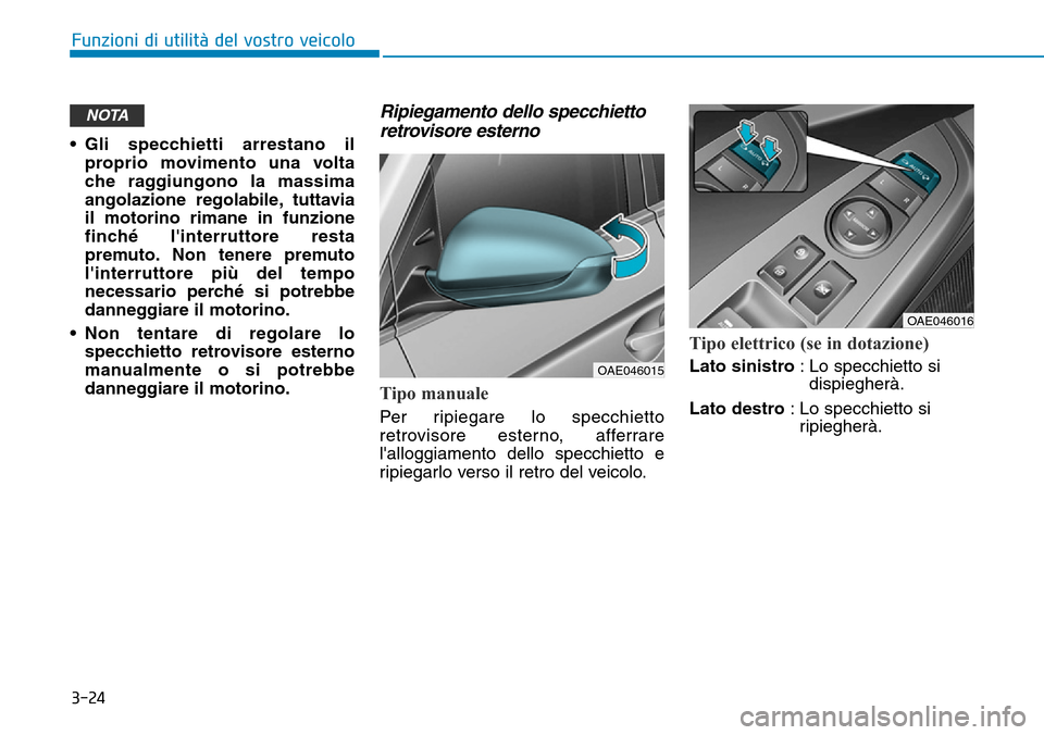 Hyundai Ioniq Electric 2019  Manuale del proprietario (in Italian) 3-24
Funzioni di utilità del vostro veicolo
• Gli specchietti arrestano il
proprio movimento una volta
che raggiungono la massima
angolazione regolabile, tuttavia
il motorino rimane in funzione
fin