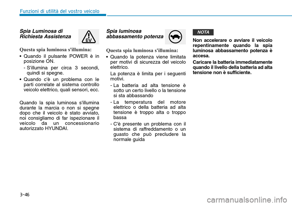 Hyundai Ioniq Electric 2019 Manuale del proprietario (in Italian) 3-46
Funzioni di utilità del vostro veicolo
Spia Luminosa di
Richiesta Assistenza
Questa spia luminosa sillumina:
• Quando il pulsante POWER è in
posizione ON.
- Sillumina per circa 3 secondi, Hyundai Ioniq Electric 2019 Manuale del proprietario (in Italian) 3-46
Funzioni di utilità del vostro veicolo
Spia Luminosa di
Richiesta Assistenza
Questa spia luminosa sillumina:
• Quando il pulsante POWER è in
posizione ON.
- Sillumina per circa 3 secondi,