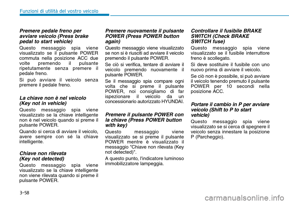 Hyundai Ioniq Electric 2019 Manuale del proprietario (in Italian) 3-58
Funzioni di utilità del vostro veicolo
Premere pedale freno per
avviare veicolo (Press brake
pedal to start vehicle)
Questo messaggio spia viene
visualizzato se il pulsante POWER
commuta nella p Hyundai Ioniq Electric 2019 Manuale del proprietario (in Italian) 3-58
Funzioni di utilità del vostro veicolo
Premere pedale freno per
avviare veicolo (Press brake
pedal to start vehicle)
Questo messaggio spia viene
visualizzato se il pulsante POWER
commuta nella p