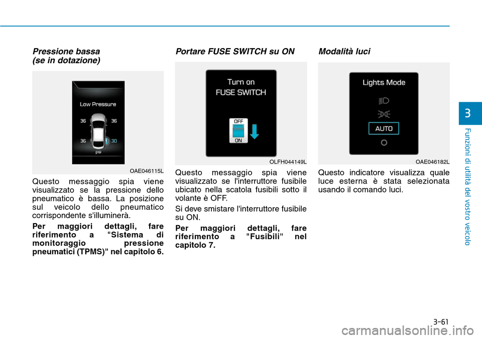 Hyundai Ioniq Electric 2019  Manuale del proprietario (in Italian) 3-61
Funzioni di utilità del vostro veicolo
3
Pressione bassa
(se in dotazione)
Questo messaggio spia viene
visualizzato se la pressione dello
pneumatico è bassa. La posizione
sul veicolo dello pneu