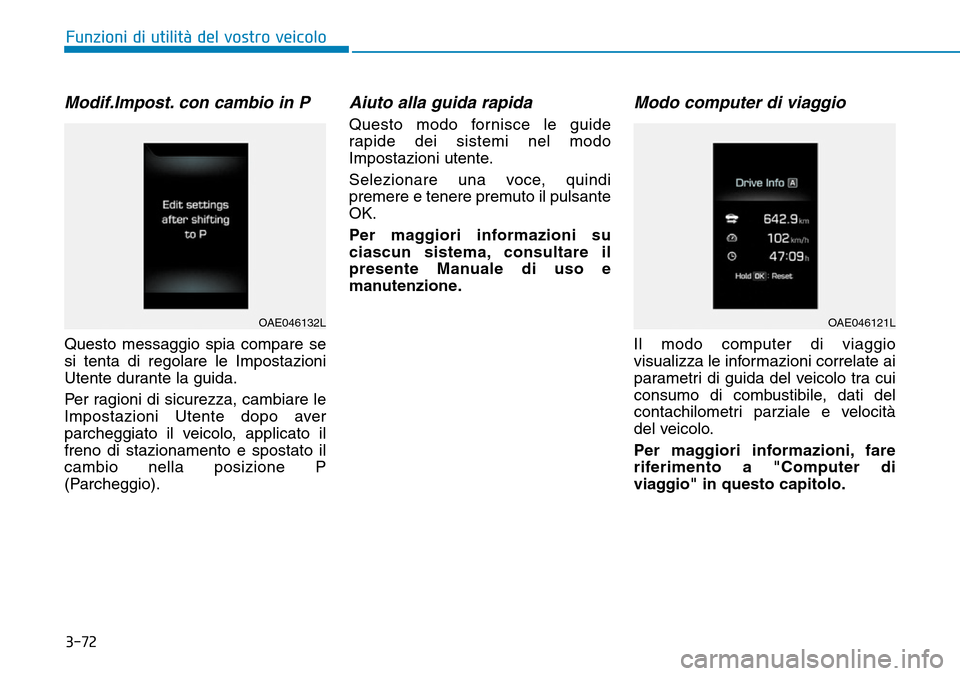 Hyundai Ioniq Electric 2019  Manuale del proprietario (in Italian) 3-72
Funzioni di utilità del vostro veicolo
Modif.Impost. con cambio in P
Questo messaggio spia compare se
si tenta di regolare le Impostazioni
Utente durante la guida.
Per ragioni di sicurezza, camb