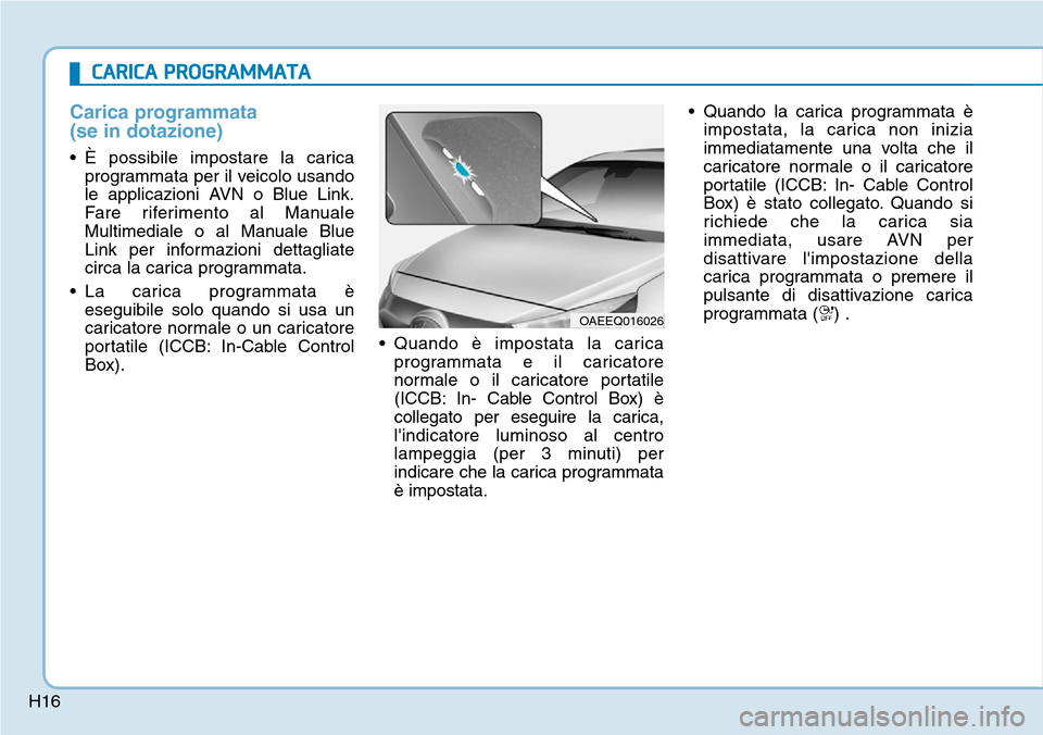 Hyundai Ioniq Electric 2019 Manuale del proprietario (in Italian) H16
Carica programmata
(se in dotazione)
• È possibile impostare la carica
programmata per il veicolo usando
le applicazioni AVN o Blue Link.
Fare riferimento al Manuale
Multimediale o al Manuale Hyundai Ioniq Electric 2019 Manuale del proprietario (in Italian) H16
Carica programmata
(se in dotazione)
• È possibile impostare la carica
programmata per il veicolo usando
le applicazioni AVN o Blue Link.
Fare riferimento al Manuale
Multimediale o al Manuale