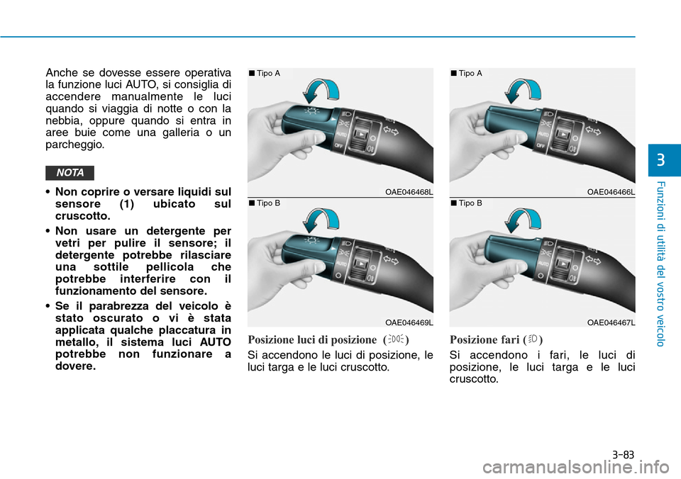 Hyundai Ioniq Electric 2019  Manuale del proprietario (in Italian) 3-83
Funzioni di utilità del vostro veicolo
3
Anche se dovesse essere operativa
la funzione luci AUTO, si consiglia di
accendere manualmente le luci
quando si viaggia di notte o con la
nebbia, oppure
