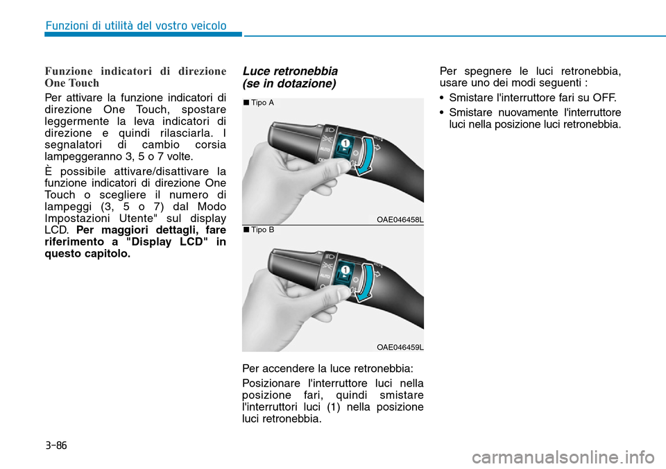 Hyundai Ioniq Electric 2019  Manuale del proprietario (in Italian) 3-86
Funzioni di utilità del vostro veicolo
Funzione indicatori di direzione
One Touch 
Per attivare la funzione indicatori di
direzione One Touch, spostare
leggermente la leva indicatori di
direzion