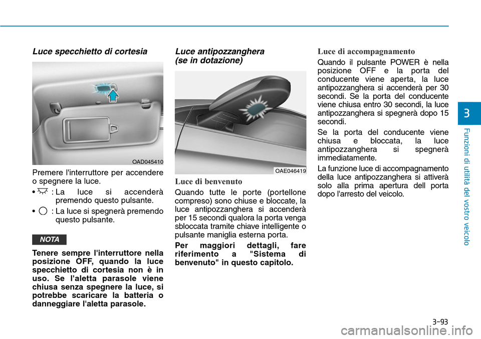 Hyundai Ioniq Electric 2019 Manuale del proprietario (in Italian) 3-93
Funzioni di utilità del vostro veicolo
3
Luce specchietto di cortesia
Premere linterruttore per accendere
o spegnere la luce.
• : La luce si accenderà
premendo questo pulsante.
• : La lu Hyundai Ioniq Electric 2019 Manuale del proprietario (in Italian) 3-93
Funzioni di utilità del vostro veicolo
3
Luce specchietto di cortesia
Premere linterruttore per accendere
o spegnere la luce.
• : La luce si accenderà
premendo questo pulsante.
• : La lu