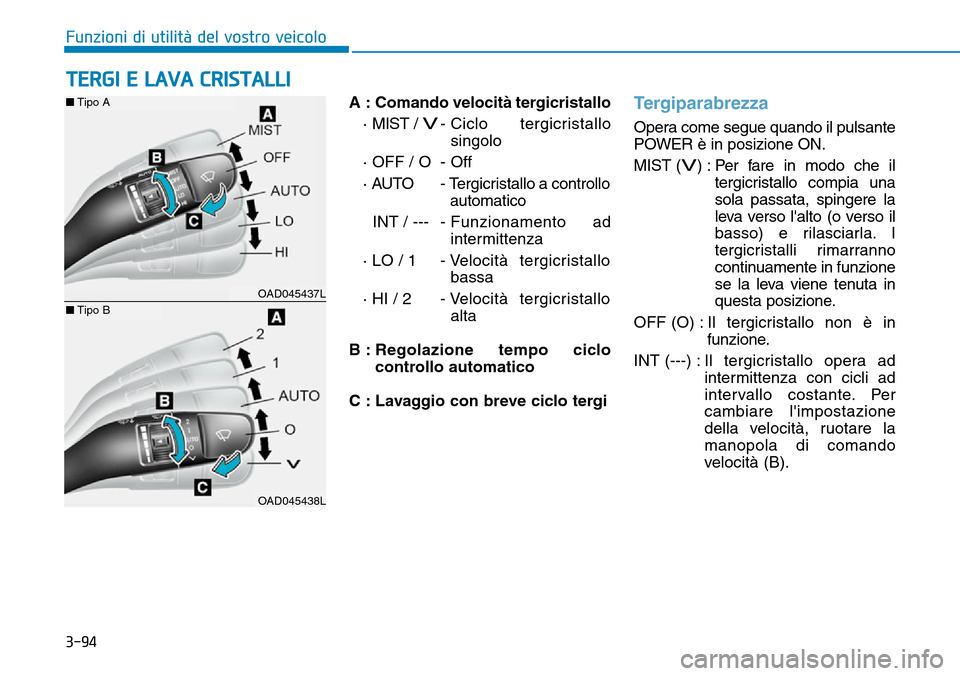 Hyundai Ioniq Electric 2019 Manuale del proprietario (in Italian) 3-94
Funzioni di utilità del vostro veicolo
A : Comando velocità tergicristallo
· MIST /
V- Ciclo tergicristallo
singolo
· OFF / O - Off
· AUTO - Tergicristallo a controllo
automatico
INT / - Hyundai Ioniq Electric 2019 Manuale del proprietario (in Italian) 3-94
Funzioni di utilità del vostro veicolo
A : Comando velocità tergicristallo
· MIST /
V- Ciclo tergicristallo
singolo
· OFF / O - Off
· AUTO - Tergicristallo a controllo
automatico
INT / -