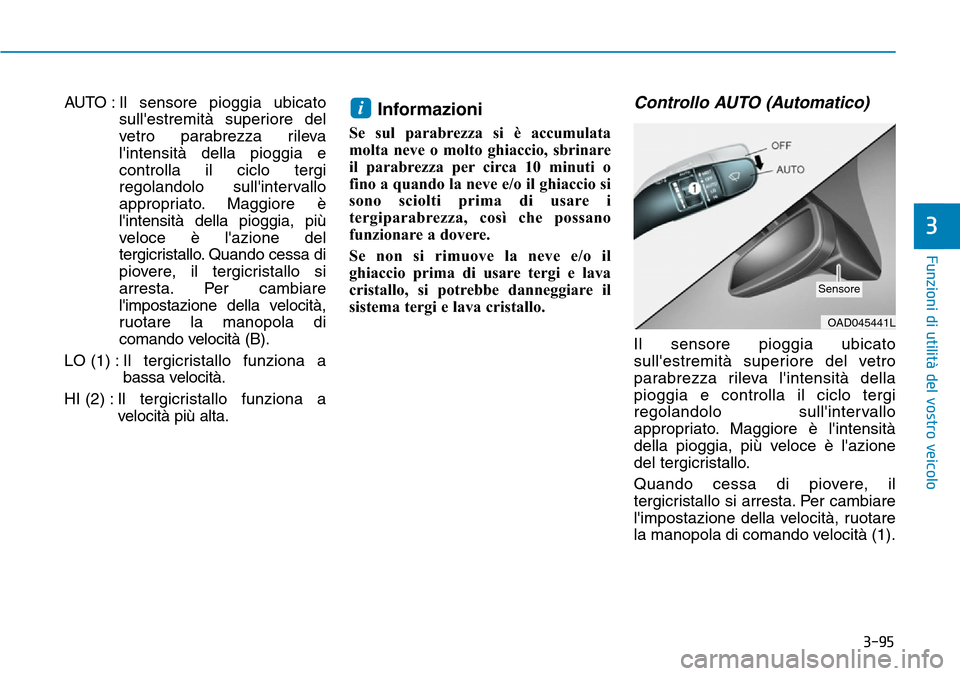 Hyundai Ioniq Electric 2019 Manuale del proprietario (in Italian) 3-95
Funzioni di utilità del vostro veicolo
3
AUTO : Il sensore pioggia ubicato
sullestremità superiore del
vetro parabrezza rileva
lintensità della pioggia e
controlla il ciclo tergi
regolandolo Hyundai Ioniq Electric 2019 Manuale del proprietario (in Italian) 3-95
Funzioni di utilità del vostro veicolo
3
AUTO : Il sensore pioggia ubicato
sullestremità superiore del
vetro parabrezza rileva
lintensità della pioggia e
controlla il ciclo tergi
regolandolo