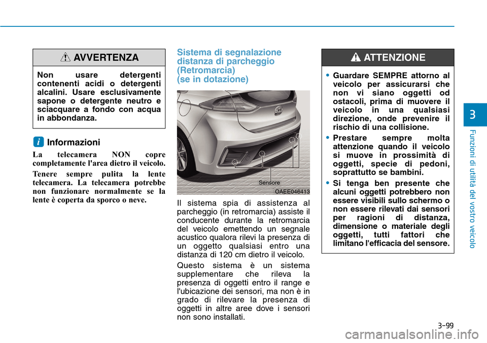 Hyundai Ioniq Electric 2019 Manuale del proprietario (in Italian) 3-99
Funzioni di utilità del vostro veicolo
3
Informazioni
La telecamera NON copre
completamente larea dietro il veicolo.
Tenere sempre pulita la lente
telecamera. La telecamera potrebbe
non funzio Hyundai Ioniq Electric 2019 Manuale del proprietario (in Italian) 3-99
Funzioni di utilità del vostro veicolo
3
Informazioni
La telecamera NON copre
completamente larea dietro il veicolo.
Tenere sempre pulita la lente
telecamera. La telecamera potrebbe
non funzio