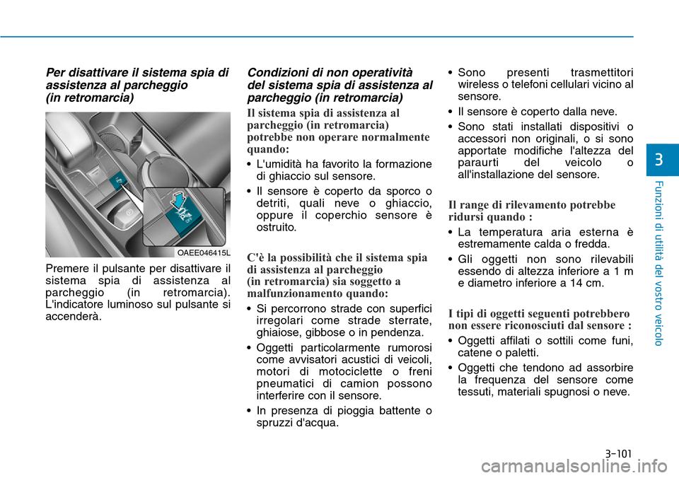 Hyundai Ioniq Electric 2019 Manuale del proprietario (in Italian) 3-101
Funzioni di utilità del vostro veicolo
3
Per disattivare il sistema spia di
assistenza al parcheggio
(in retromarcia)
Premere il pulsante per disattivare il
sistema spia di assistenza al
parch Hyundai Ioniq Electric 2019 Manuale del proprietario (in Italian) 3-101
Funzioni di utilità del vostro veicolo
3
Per disattivare il sistema spia di
assistenza al parcheggio
(in retromarcia)
Premere il pulsante per disattivare il
sistema spia di assistenza al
parch