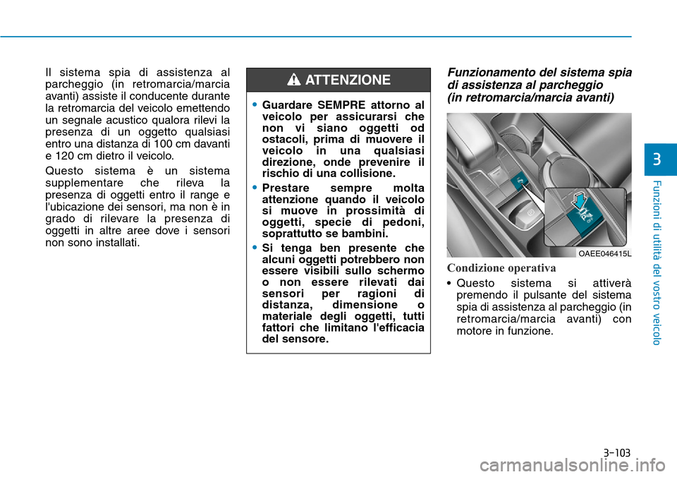Hyundai Ioniq Electric 2019 Manuale del proprietario (in Italian) 3-103
Funzioni di utilità del vostro veicolo
3
Il sistema spia di assistenza al
parcheggio (in retromarcia/marcia
avanti) assiste il conducente durante
la retromarcia del veicolo emettendo
un segnale Hyundai Ioniq Electric 2019 Manuale del proprietario (in Italian) 3-103
Funzioni di utilità del vostro veicolo
3
Il sistema spia di assistenza al
parcheggio (in retromarcia/marcia
avanti) assiste il conducente durante
la retromarcia del veicolo emettendo
un segnale