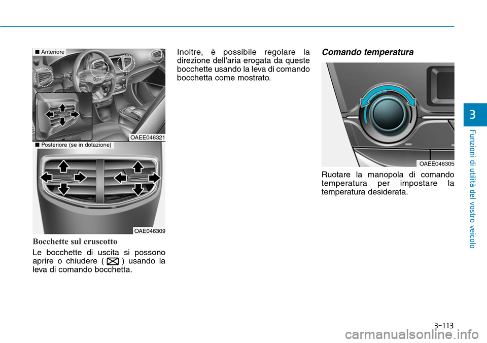 Hyundai Ioniq Electric 2019  Manuale del proprietario (in Italian) 3-113
Funzioni di utilità del vostro veicolo
3
Bocchette sul cruscotto
Le bocchette di uscita si possono
aprire o chiudere ( ) usando la
leva di comando bocchetta.Inoltre, è possibile regolare la
di
