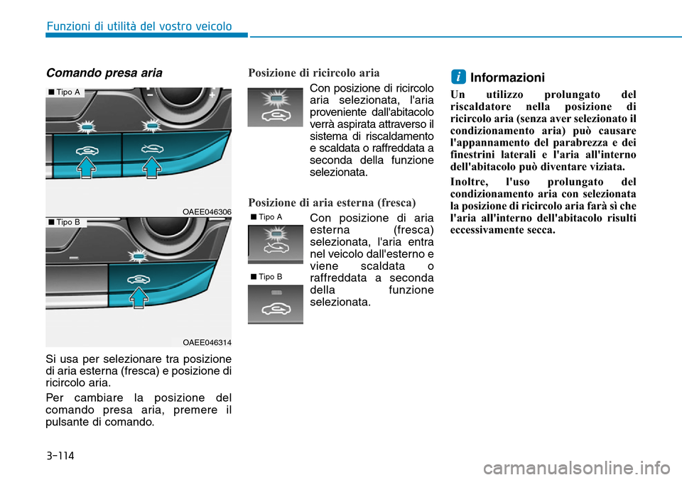 Hyundai Ioniq Electric 2019 Manuale del proprietario (in Italian) 3-114
Funzioni di utilità del vostro veicolo
Comando presa aria
Si usa per selezionare tra posizione
di aria esterna (fresca) e posizione di
ricircolo aria.
Per cambiare la posizione del
comando pres Hyundai Ioniq Electric 2019 Manuale del proprietario (in Italian) 3-114
Funzioni di utilità del vostro veicolo
Comando presa aria
Si usa per selezionare tra posizione
di aria esterna (fresca) e posizione di
ricircolo aria.
Per cambiare la posizione del
comando pres