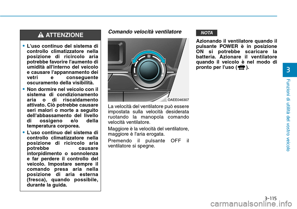 Hyundai Ioniq Electric 2019 Manuale del proprietario (in Italian) 3-115
Funzioni di utilità del vostro veicolo
3
Comando velocità ventilatore
La velocità del ventilatore può essere
impostata sulla velocità desiderata
ruotando la manopola comando
velocità venti Hyundai Ioniq Electric 2019 Manuale del proprietario (in Italian) 3-115
Funzioni di utilità del vostro veicolo
3
Comando velocità ventilatore
La velocità del ventilatore può essere
impostata sulla velocità desiderata
ruotando la manopola comando
velocità venti