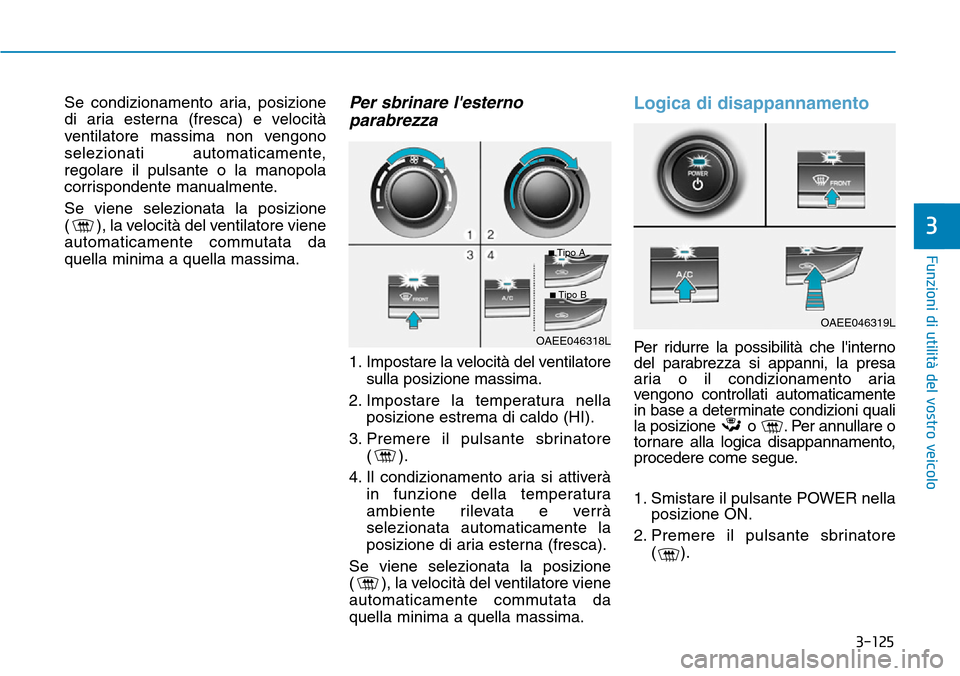 Hyundai Ioniq Electric 2019 Manuale del proprietario (in Italian) 3-125
Funzioni di utilità del vostro veicolo
3
Se condizionamento aria, posizione
di aria esterna (fresca) e velocità
ventilatore massima non vengono
selezionati automaticamente,
regolare il pulsant Hyundai Ioniq Electric 2019 Manuale del proprietario (in Italian) 3-125
Funzioni di utilità del vostro veicolo
3
Se condizionamento aria, posizione
di aria esterna (fresca) e velocità
ventilatore massima non vengono
selezionati automaticamente,
regolare il pulsant