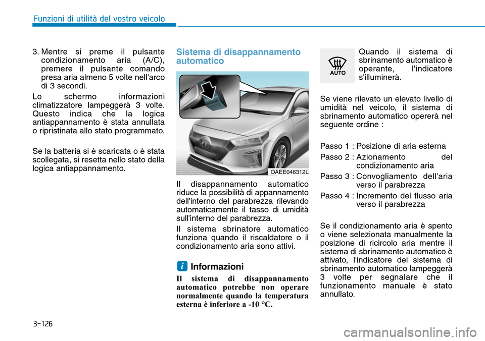 Hyundai Ioniq Electric 2019 Manuale del proprietario (in Italian) 3-126
Funzioni di utilità del vostro veicolo
3. Mentre si preme il pulsante
condizionamento aria (A/C),
premere il pulsante comando
presa aria almeno 5 volte nellarco
di 3 secondi.
Lo schermo inform Hyundai Ioniq Electric 2019 Manuale del proprietario (in Italian) 3-126
Funzioni di utilità del vostro veicolo
3. Mentre si preme il pulsante
condizionamento aria (A/C),
premere il pulsante comando
presa aria almeno 5 volte nellarco
di 3 secondi.
Lo schermo inform