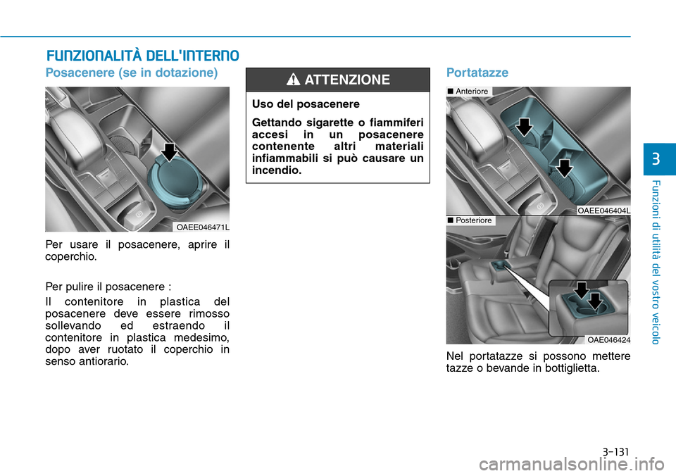 Hyundai Ioniq Electric 2019  Manuale del proprietario (in Italian) 3-131
Funzioni di utilità del vostro veicolo
Posacenere (se in dotazione) 
Per usare il posacenere, aprire il
coperchio.
Per pulire il posacenere :
Il contenitore in plastica del
posacenere deve esse