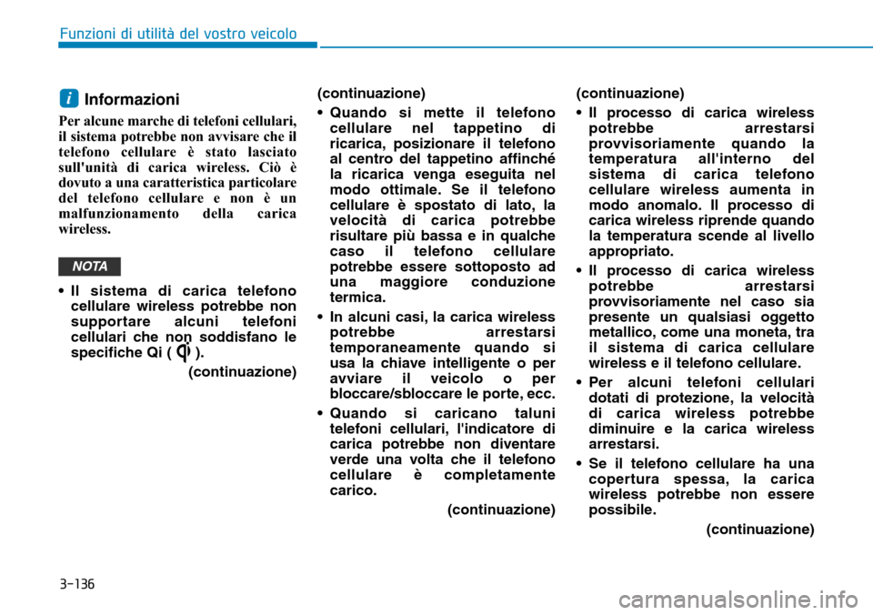 Hyundai Ioniq Electric 2019 Manuale del proprietario (in Italian) 3-136
Funzioni di utilità del vostro veicolo
Informazioni
Per alcune marche di telefoni cellulari,
il sistema potrebbe non avvisare che il
telefono cellulare è stato lasciato
sullunità di carica Hyundai Ioniq Electric 2019 Manuale del proprietario (in Italian) 3-136
Funzioni di utilità del vostro veicolo
Informazioni
Per alcune marche di telefoni cellulari,
il sistema potrebbe non avvisare che il
telefono cellulare è stato lasciato
sullunità di carica