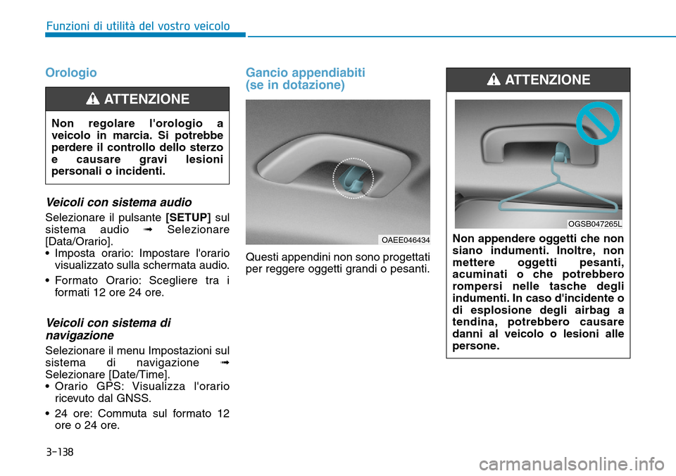 Hyundai Ioniq Electric 2019  Manuale del proprietario (in Italian) 3-138
Funzioni di utilità del vostro veicolo
Orologio
Veicoli con sistema audio
Selezionare il pulsante [SETUP]sul
sistema audio ➟Selezionare
[Data/Orario].
• Imposta orario: Impostare lorario
v