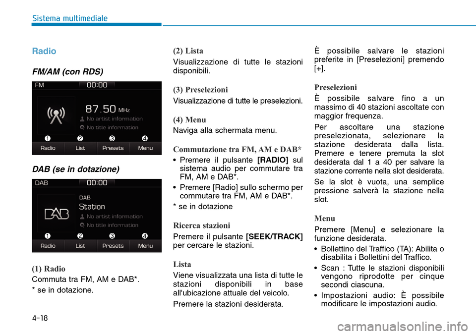 Hyundai Ioniq Electric 2019  Manuale del proprietario (in Italian) 4-18
Sistema multimediale
Radio 
FM/AM (con RDS)
DAB (se in dotazione)
(1) Radio
Commuta tra FM, AM e DAB*.
* se in dotazione.
(2) Lista
Visualizzazione di tutte le stazioni
disponibili.
(3) Preselezi