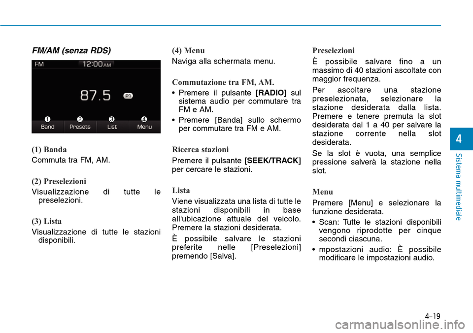 Hyundai Ioniq Electric 2019  Manuale del proprietario (in Italian) 4-19
Sistema multimediale
4
FM/AM (senza RDS)
(1) Banda
Commuta tra FM, AM.
(2) Preselezioni
Visualizzazione di tutte le
preselezioni.
(3) Lista
Visualizzazione di tutte le stazioni
disponibili.
(4) M