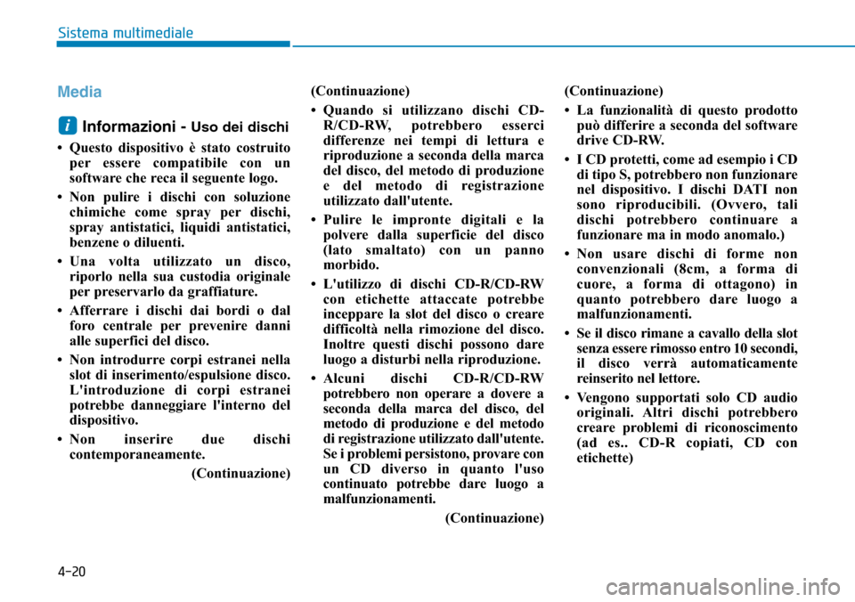 Hyundai Ioniq Electric 2019  Manuale del proprietario (in Italian) 4-20
Sistema multimediale
Media
Informazioni - 
Uso dei dischi
• Questo dispositivo è stato costruito
per essere compatibile con un
software che reca il seguente logo.
• Non pulire i dischi con s