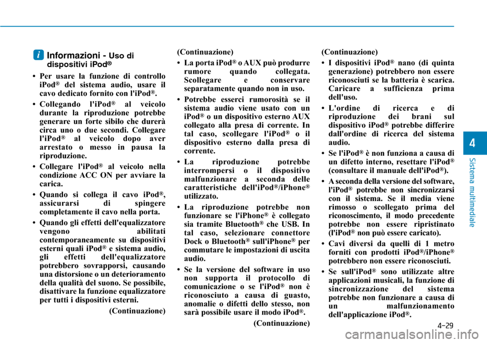 Hyundai Ioniq Electric 2019 Manuale del proprietario (in Italian) 4-29
Sistema multimediale
4
Informazioni - Uso di
dispositivi iPod®
• Per usare la funzione di controllo
iPod®del sistema audio, usare il
cavo dedicato fornito con liPod®.
• Collegando liPod
Hyundai Ioniq Electric 2019 Manuale del proprietario (in Italian) 4-29
Sistema multimediale
4
Informazioni - Uso di
dispositivi iPod®
• Per usare la funzione di controllo
iPod®del sistema audio, usare il
cavo dedicato fornito con liPod®.
• Collegando liPod