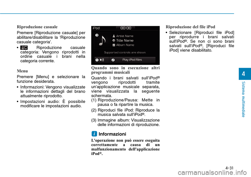 Hyundai Ioniq Electric 2019  Manuale del proprietario (in Italian) 4-31
Sistema multimediale
4
Riproduzione casuale
Premere [Riproduzione casuale] per
abilitare/disabilitare la Riproduzione
casuale categoria.
• Riproduzione casuale
categoria: Vengono riprodotti i