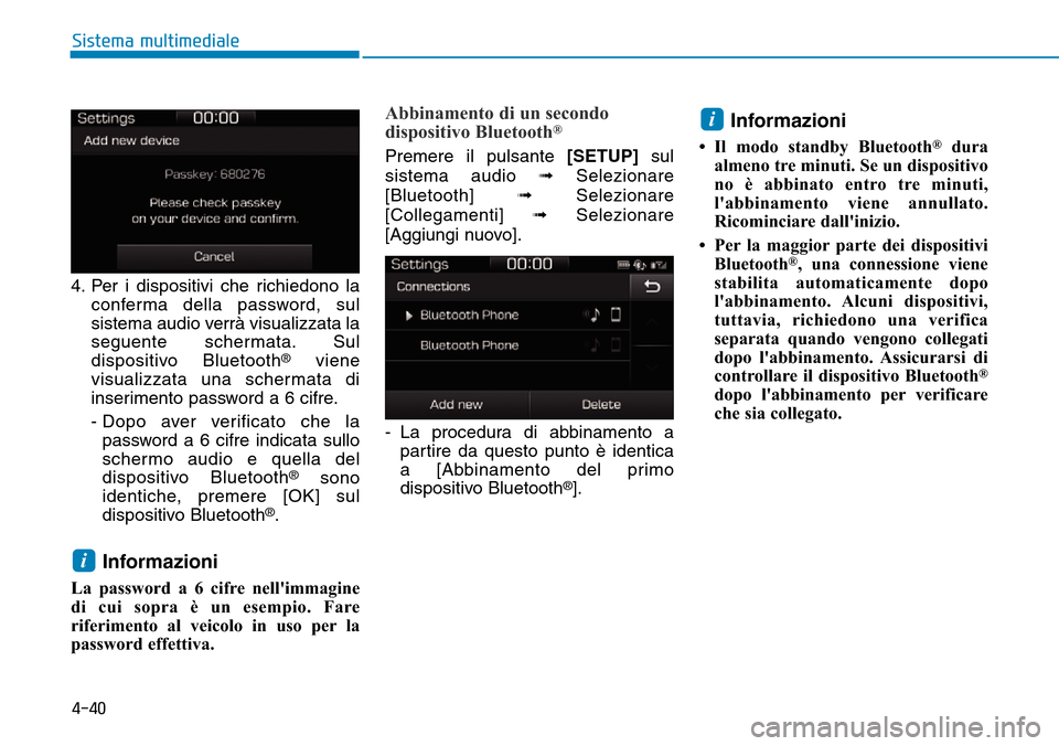 Hyundai Ioniq Electric 2019 Manuale del proprietario (in Italian) 4-40
Sistema multimediale
4. Per i dispositivi che richiedono la
conferma della password, sul
sistema audio verrà visualizzata la
seguente schermata. Sul
dispositivo Bluetooth
®viene
visualizzata un Hyundai Ioniq Electric 2019 Manuale del proprietario (in Italian) 4-40
Sistema multimediale
4. Per i dispositivi che richiedono la
conferma della password, sul
sistema audio verrà visualizzata la
seguente schermata. Sul
dispositivo Bluetooth
®viene
visualizzata un