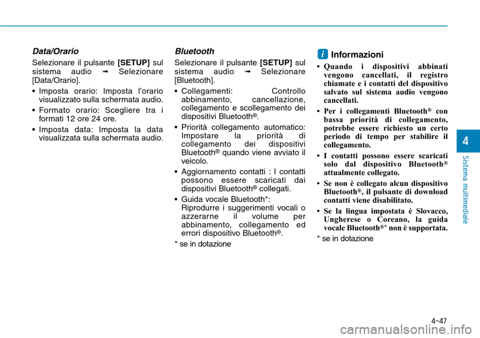 Hyundai Ioniq Electric 2019  Manuale del proprietario (in Italian) 4-47
Sistema multimediale
4
Data/Orario
Selezionare il pulsante [SETUP]sul
sistema audio ➟Selezionare
[Data/Orario].
• Imposta orario: Imposta lorario
visualizzato sulla schermata audio.
• Form