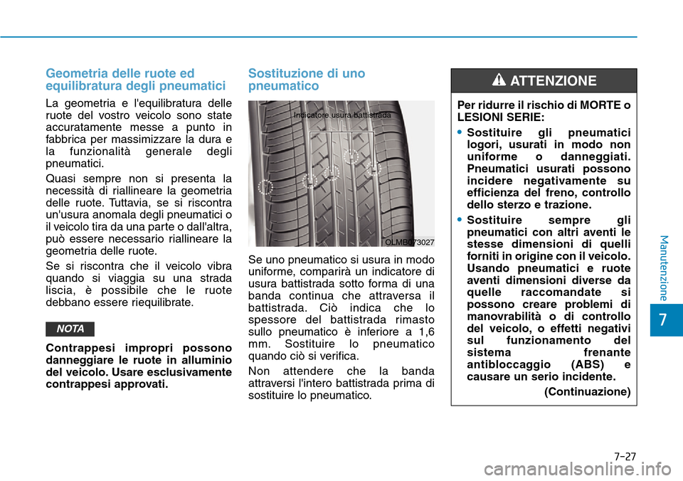 Hyundai Ioniq Electric 2019 Manuale del proprietario (in Italian) 7-27
7
Manutenzione
Geometria delle ruote ed
equilibratura degli pneumatici
La geometria e lequilibratura delle
ruote del vostro veicolo sono state
accuratamente messe a punto in
fabbrica per massimi Hyundai Ioniq Electric 2019 Manuale del proprietario (in Italian) 7-27
7
Manutenzione
Geometria delle ruote ed
equilibratura degli pneumatici
La geometria e lequilibratura delle
ruote del vostro veicolo sono state
accuratamente messe a punto in
fabbrica per massimi