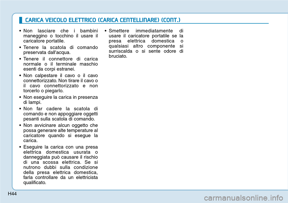 Hyundai Ioniq Electric 2019 Manuale del proprietario (in Italian) H44
• Non lasciare che i bambini
maneggino o tocchino il usare il
caricatore portatile.
• Tenere la scatola di comando
preservata dallacqua.
• Tenere il connettore di carica
normale o il termin Hyundai Ioniq Electric 2019 Manuale del proprietario (in Italian) H44
• Non lasciare che i bambini
maneggino o tocchino il usare il
caricatore portatile.
• Tenere la scatola di comando
preservata dallacqua.
• Tenere il connettore di carica
normale o il termin