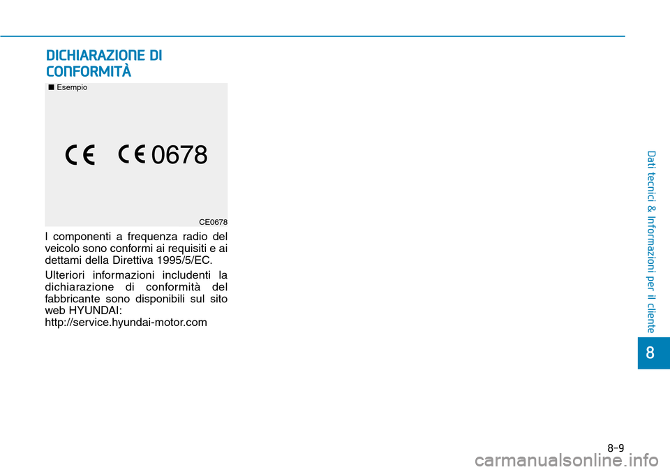 Hyundai Ioniq Electric 2019  Manuale del proprietario (in Italian) 8-9
8
Dati tecnici & Informazioni per il cliente
I componenti a frequenza radio del
veicolo sono conformi ai requisiti e ai
dettami della Direttiva 1995/5/EC.
Ulteriori informazioni includenti la
dich