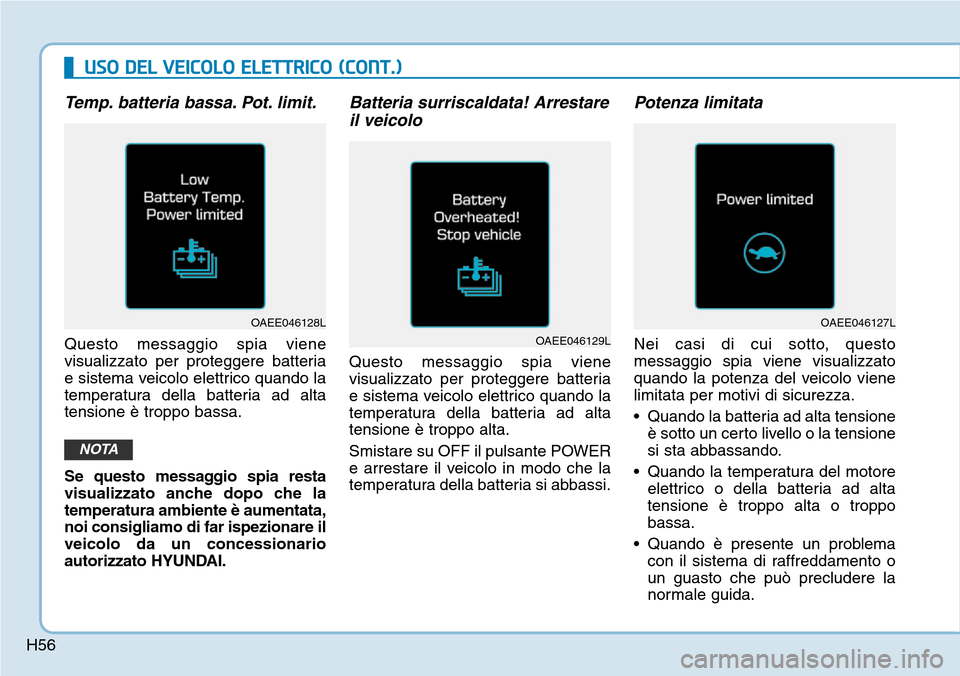 Hyundai Ioniq Electric 2019 Manuale del proprietario (in Italian) H56
USO DEL VEICOLO ELETTRICO (CONT.)
Temp. batteria bassa. Pot. limit.
Questo messaggio spia viene
visualizzato per proteggere batteria
e sistema veicolo elettrico quando la
temperatura della batteri Hyundai Ioniq Electric 2019 Manuale del proprietario (in Italian) H56
USO DEL VEICOLO ELETTRICO (CONT.)
Temp. batteria bassa. Pot. limit.
Questo messaggio spia viene
visualizzato per proteggere batteria
e sistema veicolo elettrico quando la
temperatura della batteri