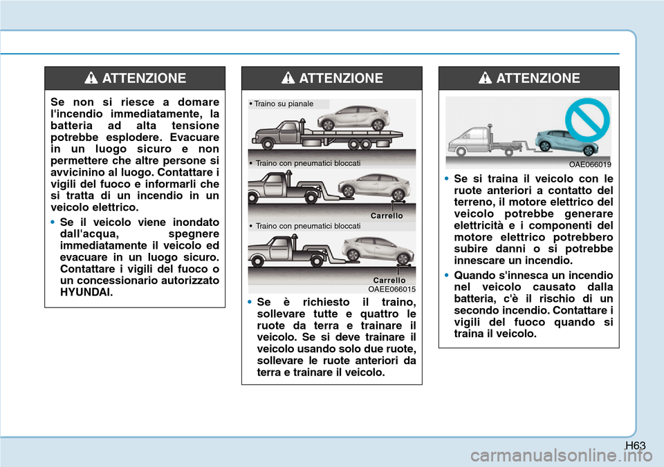 Hyundai Ioniq Electric 2019 Manuale del proprietario (in Italian) H63
Se non si riesce a domare
lincendio immediatamente, la
batteria ad alta tensione
potrebbe esplodere. Evacuare
in un luogo sicuro e non
permettere che altre persone si
avvicinino al luogo. Contatt Hyundai Ioniq Electric 2019 Manuale del proprietario (in Italian) H63
Se non si riesce a domare
lincendio immediatamente, la
batteria ad alta tensione
potrebbe esplodere. Evacuare
in un luogo sicuro e non
permettere che altre persone si
avvicinino al luogo. Contatt