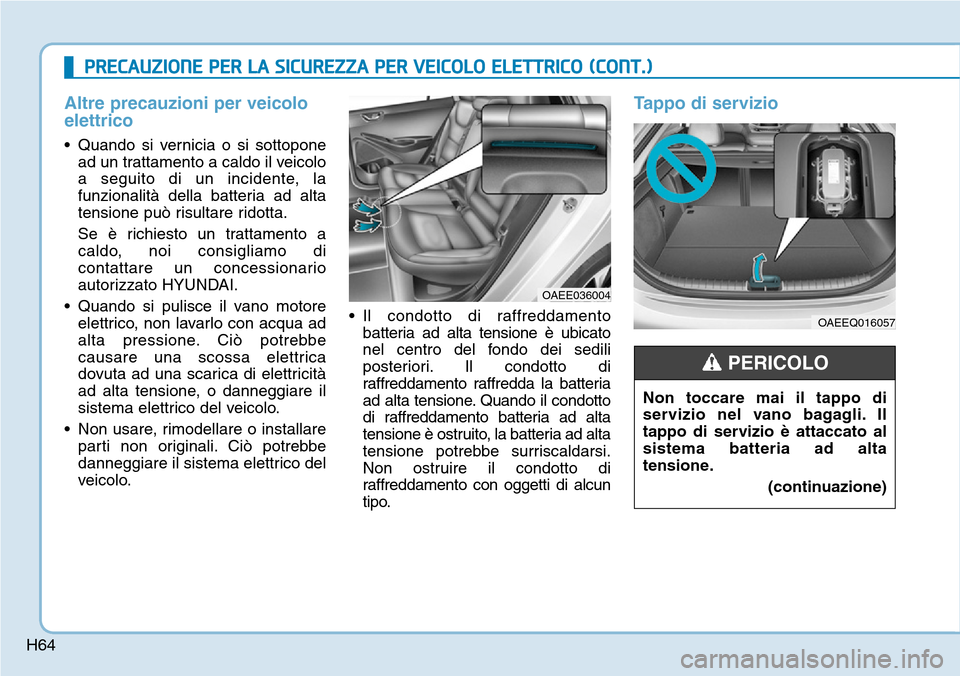 Hyundai Ioniq Electric 2019 Manuale del proprietario (in Italian) H64
Altre precauzioni per veicolo
elettrico
• Quando si vernicia o si sottopone
ad un trattamento a caldo il veicolo
a seguito di un incidente, la
funzionalità della batteria ad alta
tensione può Hyundai Ioniq Electric 2019 Manuale del proprietario (in Italian) H64
Altre precauzioni per veicolo
elettrico
• Quando si vernicia o si sottopone
ad un trattamento a caldo il veicolo
a seguito di un incidente, la
funzionalità della batteria ad alta
tensione può