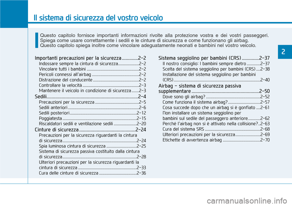Hyundai Ioniq Electric 2019 Manuale del proprietario (in Italian) Il sistema di sicurezza del vostro veicolo
2
Importanti precauzioni per la sicurezza .............2-2
Indossare sempre la cintura di sicurezza....................2-2
Vincolare tutti i bambini ........ Hyundai Ioniq Electric 2019 Manuale del proprietario (in Italian) Il sistema di sicurezza del vostro veicolo
2
Importanti precauzioni per la sicurezza .............2-2
Indossare sempre la cintura di sicurezza....................2-2
Vincolare tutti i bambini ........
