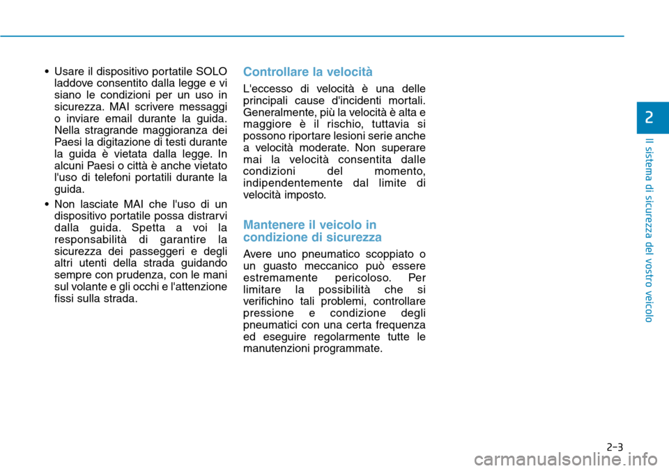 Hyundai Ioniq Electric 2019 Manuale del proprietario (in Italian) 2-3
Il sistema di sicurezza del vostro veicolo
• Usare il dispositivo portatile SOLO
laddove consentito dalla legge e vi
siano le condizioni per un uso in
sicurezza. MAI scrivere messaggi
o inviare Hyundai Ioniq Electric 2019 Manuale del proprietario (in Italian) 2-3
Il sistema di sicurezza del vostro veicolo
• Usare il dispositivo portatile SOLO
laddove consentito dalla legge e vi
siano le condizioni per un uso in
sicurezza. MAI scrivere messaggi
o inviare
