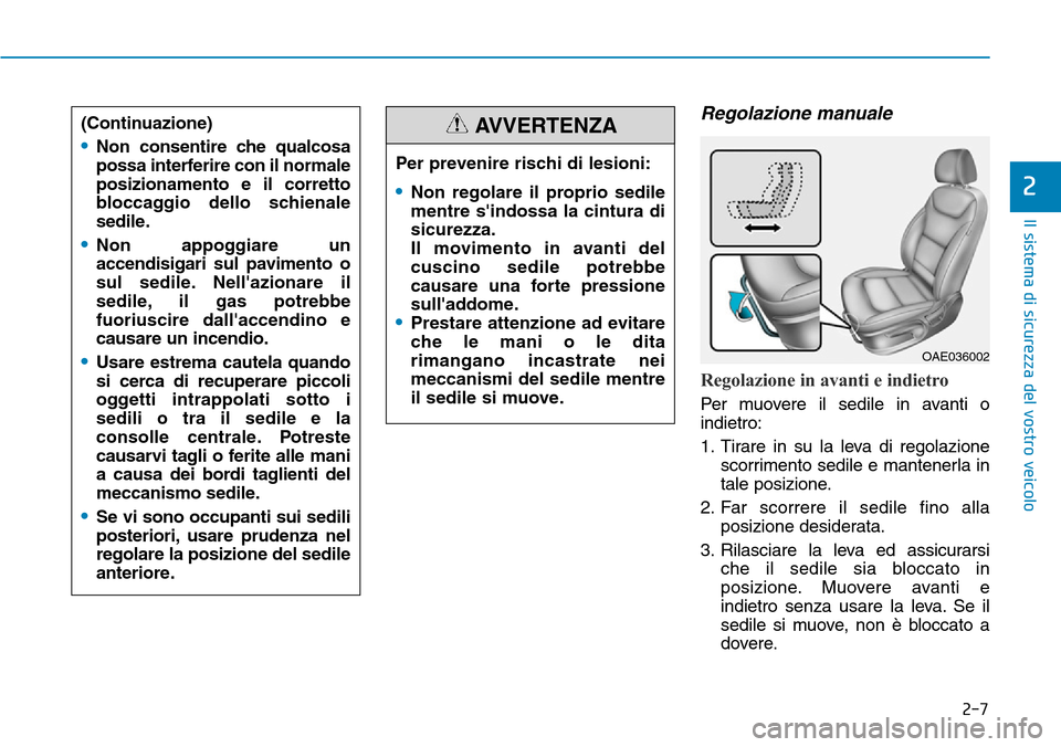Hyundai Ioniq Electric 2019 Manuale del proprietario (in Italian) 2-7
Il sistema di sicurezza del vostro veicolo
2
Regolazione manuale
Regolazione in avanti e indietro
Per muovere il sedile in avanti o
indietro:
1. Tirare in su la leva di regolazione
scorrimento sed Hyundai Ioniq Electric 2019 Manuale del proprietario (in Italian) 2-7
Il sistema di sicurezza del vostro veicolo
2
Regolazione manuale
Regolazione in avanti e indietro
Per muovere il sedile in avanti o
indietro:
1. Tirare in su la leva di regolazione
scorrimento sed