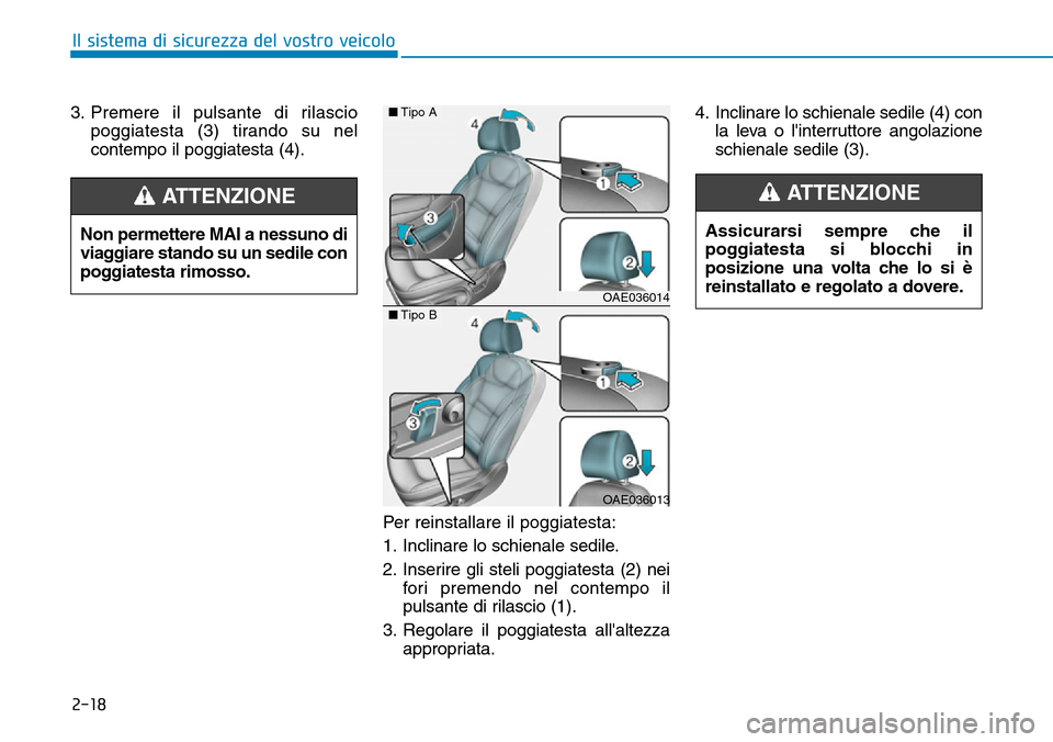 Hyundai Ioniq Electric 2019  Manuale del proprietario (in Italian) 2-18
Il sistema di sicurezza del vostro veicolo
3. Premere il pulsante di rilascio
poggiatesta (3) tirando su nel
contempo il poggiatesta (4).
Per reinstallare il poggiatesta:
1. Inclinare lo schienal
